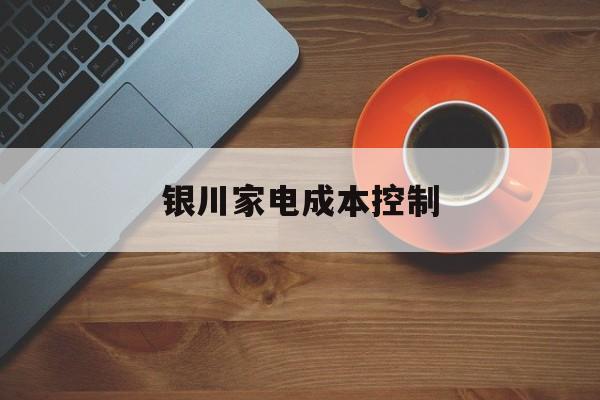 临沧市银川家电成本控制(家电企业成本控制论文)